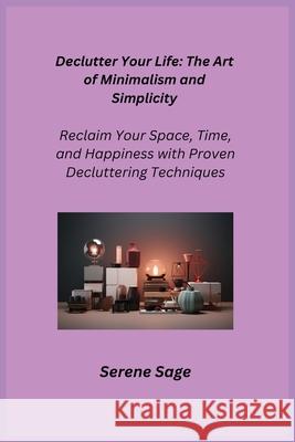 Declutter Your Life: Reclaim Your Space, Time, and Happiness with Proven Decluttering Techniques Serene Sage 9781806252374 Charles M Dominquez