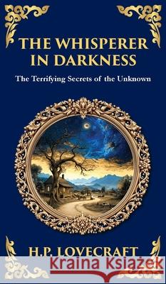 The Whisperer in Darkness: A Classic Tale of Lovecraftian Horror and Alien Encounters (Deluxe Hardbound Edition) H. P. Lovecraft Tim Zengerink 9781806290116 Library of Alexandria