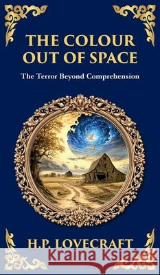The Colour Out of Space: Lovecraft's Legendary Cosmic Horror Tale - Alien Forces Unleashed (Deluxe Hardbound Edition) H. P. Lovecraft Tim Zengerink 9781806290147 Library of Alexandria