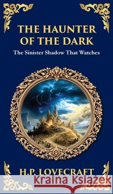 The Haunter of the Dark: Lovecraft's Tale of Cosmic Horror - Ancient Evil Awakens (Deluxe Hardbound Edition) H. P. Lovecraft Tim Zengerink 9781806290321 Library of Alexandria