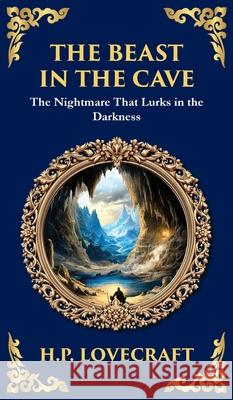 The Beast in the Cave: Lovecraft's Classic Horror Story - Lost and Hunted Underground (Deluxe Hardbound Edition) H. P. Lovecraft Tim Zengerink 9781806290383 Library of Alexandria
