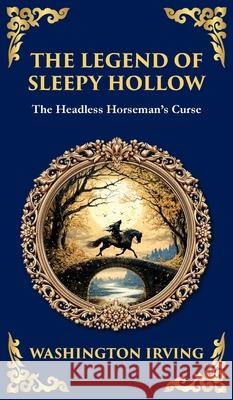 The Legend of Sleepy Hollow: Washington Irving's Iconic American Ghost Story - The Headless Horseman Rides (Deluxe Hardbound Edition) Washington Irving Tim Zengerink 9781806290710 Library of Alexandria