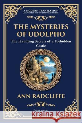 The Mysteries of Udolpho: A Gothic Romance of Haunted Castles, Hidden Secrets, and Suspense Ann Radcliffe Tim Zengerink 9781806290734 Library of Alexandria