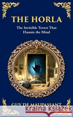 The Horla: A Terrifying Tale of Invisible Evil and Mental Deterioration Guy De Maupassant Tim Zengerink 9781806290857 Library of Alexandria