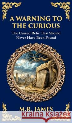 A Warning to the Curious: A Classic Ghost Story of Greed, Secrets, and Retribution (Deluxe Hardbound Edition) M. R. James Tim Zengerink 9781806291229 Library of Alexandria