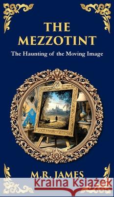The Mezzotint: A Supernatural Tale of a Haunted Image and a Chilling Mystery (Deluxe Hardbound Edition) M. R. James Tim Zengerink 9781806291250 Library of Alexandria