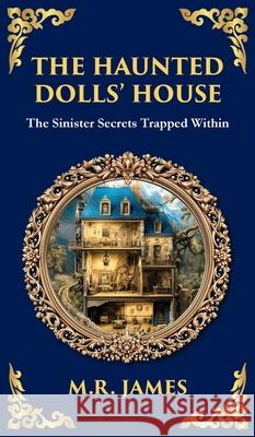 The Haunted Dolls' House: A Classic Ghost Tale of Miniatures, Memories, and Malevolence M. R. James Tim Zengerink 9781806291311 Library of Alexandria