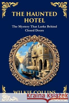 The Haunted Hotel: A Chilling Tale of Murder, Mystery, and the Supernatural Wilkie Collins Tim Zengerink 9781806291519 Library of Alexandria