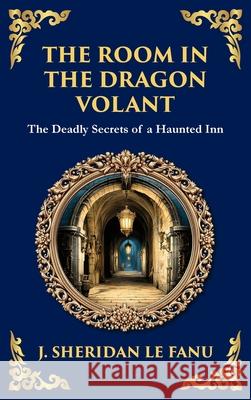 The Room in the Dragon Volant: A Gothic Romance of Deception, Intrigue, and the Supernatural (Deluxe Hardbound Edition) J. Sheridan L Tim Zengerink 9781806291649 Library of Alexandria