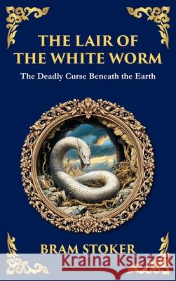 The Lair of the White Worm: A Bizarre Gothic Tale of Myth, Madness, and Monstrosity (Deluxe Hardbound Edition) Bram Stoker Tim Zengerink 9781806291823 Library of Alexandria