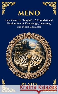 Meno: Can Virtue Be Taught? - A Foundational Exploration of Knowledge, Learning, and Moral Character Plato                                    Tim Zengerink 9781806292325 Library of Alexandria