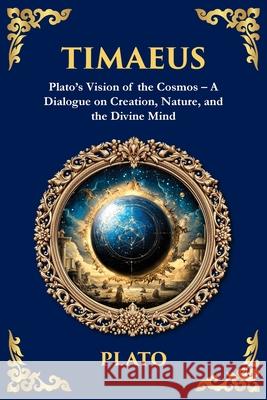 Timaeus: Plato's Vision of the Cosmos - A Dialogue on Creation, Nature, and the Divine Mind Plato                                    Tim Zengerink 9781806292417 Library of Alexandria