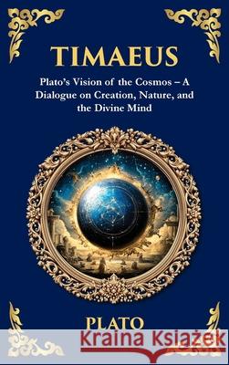 Timaeus: Plato's Vision of the Cosmos - A Dialogue on Creation, Nature, and the Divine Mind (Deluxe Hardbound Edition) Plato                                    Tim Zengerink 9781806292424 Library of Alexandria