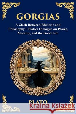 Gorgias: A Clash Between Rhetoric and Philosophy - Plato's Dialogue on Power, Morality, and the Good Life Plato                                    Tim Zengerink 9781806292448 Library of Alexandria