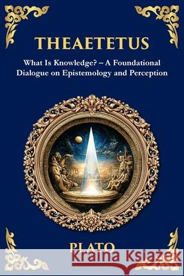 Theaetetus: What Is Knowledge? - A Foundational Dialogue on Epistemology and Perception Plato                                    Tim Zengerink 9781806292509 Library of Alexandria