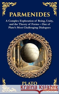 Parmenides: A Complex Exploration of Being, Unity, and the Theory of Forms - One of Plato's Most Challenging Dialogues (Deluxe Hardbound Edition) Plato                                    Tim Zengerink 9781806292547 Library of Alexandria