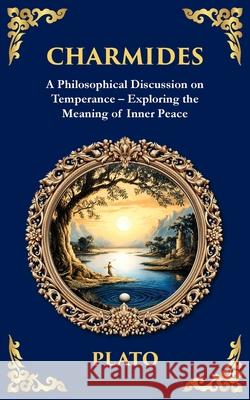 Charmides: A Philosophical Discussion on Temperance - Exploring the Meaning of Inner Peace Plato                                    Tim Zengerink 9781806292684 Library of Alexandria