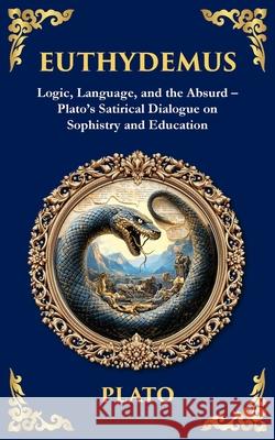 Euthydemus: Logic, Language, and the Absurd - Plato's Satirical Dialogue on Sophistry and Education Plato                                    Tim Zengerink 9781806292806 Library of Alexandria