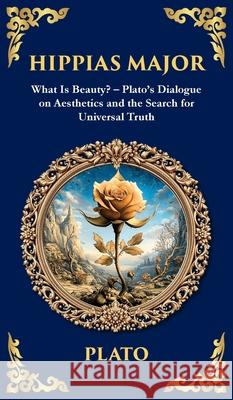 Hippias Major: What Is Beauty? - Plato's Dialogue on Aesthetics and the Search for Universal Truth (Deluxe Hardbound Edition) Plato                                    Tim Zengerink 9781806292936 Library of Alexandria