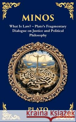 Minos: What Is Law? - Plato's Fragmentary Dialogue on Justice and Political Philosophy Plato                                    Tim Zengerink 9781806293049 Library of Alexandria