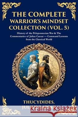 The Complete Warrior's Mindset Collection (Vol. 5): History of the Peloponnesian War & The Commentaries of Julius Caesar - Command Lessons from the Cl Thucydides                               Julius Caesar Tim Zengerink 9781806294541 Library of Alexandria
