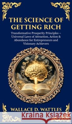 The Science of Getting Rich: Transformative Prosperity Principles - Universal Laws of Attraction, Action & Abundance for Entrepreneurs and Visionary A Wallace D. Wattles Tim Zengerink 9781806297573 Library of Alexandria