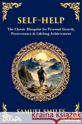 Self-Help: The Classic Blueprint for Personal Growth, Perseverance & Lifelong Achievement Samuel Smiles Tim Zengerink 9781806297771 Library of Alexandria