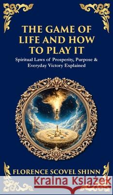 The Game of Life and How to Play It: Spiritual Laws of Prosperity, Purpose & Everyday Victory Explained (Deluxe Hardbound Edition) Florence Scovel Shinn Tim Zengerink 9781806297979 Library of Alexandria