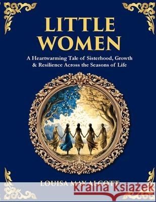 Little Women: A Heartwarming Tale of Sisterhood, Growth & Resilience Across the Seasons of Life Louisa May Alcott Tim Zengerink 9781806298747 Library of Alexandria