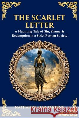 The Scarlet Letter: A Haunting Tale of Sin, Shame & Redemption in a Strict Puritan Society Tim Zengerink 9781806298839 Library of Alexandria