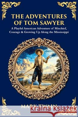 The Adventures of Tom Sawyer: A Playful American Adventure of Mischief, Courage & Growing Up Along the Mississippi Tim Zengerink 9781806298891 Library of Alexandria