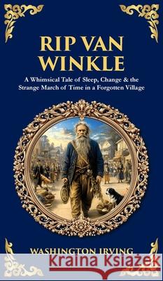 Rip Van Winkle: A Whimsical Tale of Sleep, Change & the Strange March of Time in a Forgotten Village (Deluxe Hardbound Edition) Washington Irving Tim Zengerink 9781806299232 Library of Alexandria