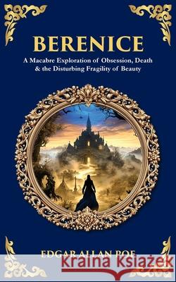 Berenice: A Macabre Exploration of Obsession, Death & the Disturbing Fragility of Beauty Tim Zengerink 9781806299584 Library of Alexandria