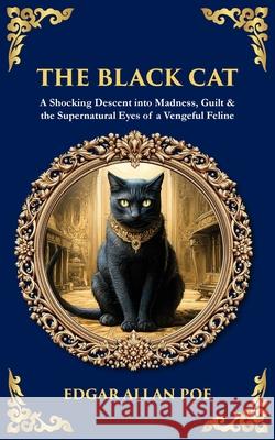 The Black Cat: A Shocking Descent into Madness, Guilt & the Supernatural Eyes of a Vengeful Feline Tim Zengerink 9781806299645 Library of Alexandria