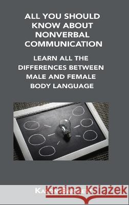 All You Should Know about Nonverbal Communication: Learn All the Differences Between Male and Female Body Language Kason Bartlett 9781806302710