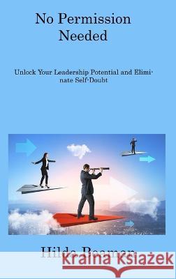 No Permission Needed: Improve Your Leadership Quality and Become a True Leader Hilda Beaman   9781806308408