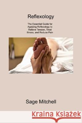 Reflexology 2: The Essential Guide for Applying Reflexology to Relieve Tension, Treat Illness, and Reduce Pain Sage Mitchell 9781806310692 Sage Mitchell