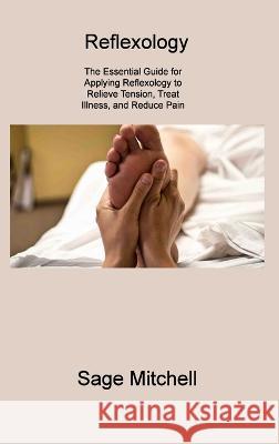 Reflexology 2: The Essential Guide for Applying Reflexology to Relieve Tension, Treat Illness, and Reduce Pain Sage Mitchell 9781806310708 Sage Mitchell