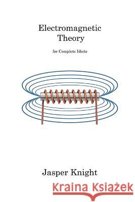 Electromagnetic Theory: for Complete Idiots Jasper Knight   9781806311675 Jasper Knight