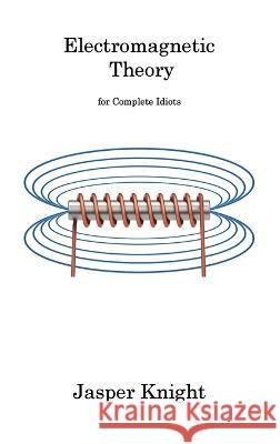 Electromagnetic Theory: for Complete Idiots Jasper Knight   9781806311682 Jasper Knight
