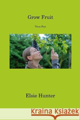 Grow Fruit: Trees Fast Elsie Hunter 9781806311736 Elsie Hunter