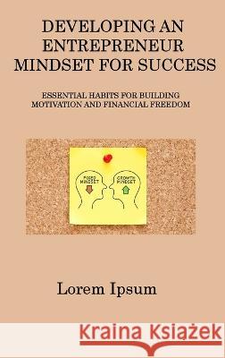 Developing an Entrepreneur Mindset for Success: Essential Habits for Building Motivation and Financial Freedom Logan Steele   9781806315963 Logan Steele