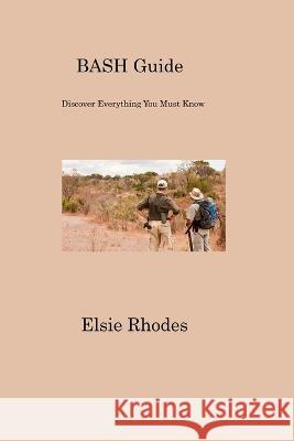 BASH Guide: Discover Everything You Must Know Elsie Rhodes   9781806316793 Elsie Rhodes