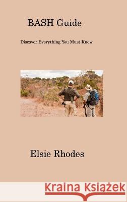 BASH Guide: Discover Everything You Must Know Elsie Rhodes   9781806316809 Elsie Rhodes