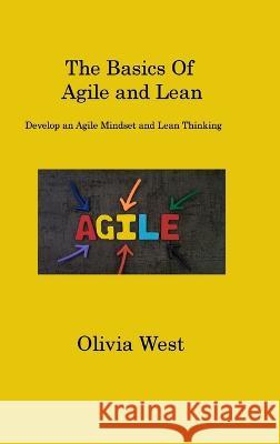 The Basics Of Agile and Lean: Develop an Agile Mindset and Lean Thinking West West   9781806317004 Olivia West