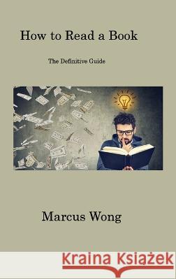 How to Read a Book: The Definitive Guide Marcus Wong   9781806317288