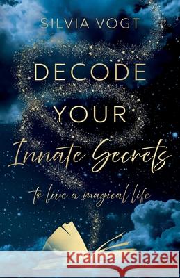 Decode Your Innate Secrets Silvia Vogt 9781806340125 Troubador Publishing