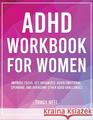 ADHD Workbook for Women: Improve Focus, Get Organized, Avoid Emotional Spending, and Overcome Other ADHD Challenges Tracy Neel 9781806472635 High Value Audiobooks