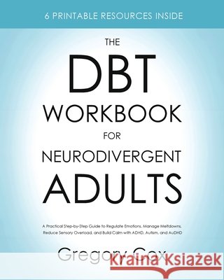 The DBT Workbook for Neurodivergent Adults: A Practical Step-by-Step Guide to Regulate Emotions, Manage Meltdowns, Reduce Sensory Overload, and Build Gregory Cox 9781806478675 Discal Srl