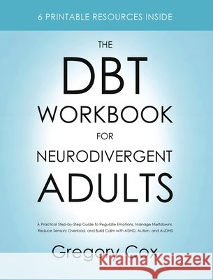 The DBT Workbook for Neurodivergent Adults: A Practical Step-by-Step Guide to Regulate Emotions, Manage Meltdowns, Reduce Sensory Overload, and Build Gregory Cox 9781806478682 Discal Srl